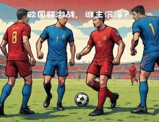 欧国联比赛：激情四射的足球盛宴的简单介绍
